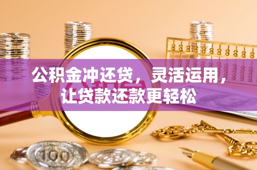 开化公积金冲还贷，灵活运用，让贷款还款更轻松