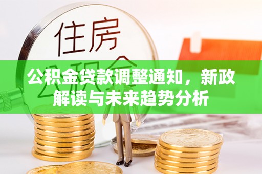 开化公积金贷款调整通知，新政解读与未来趋势分析