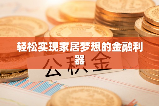 开化轻松实现家居梦想的金融利器