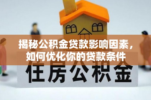 开化揭秘公积金贷款影响因素，如何优化你的贷款条件