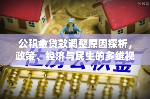 开化公积金贷款调整原因探析，政策、经济与民生的多维视角