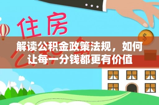 开化解读公积金政策法规，如何让每一分钱都更有价值