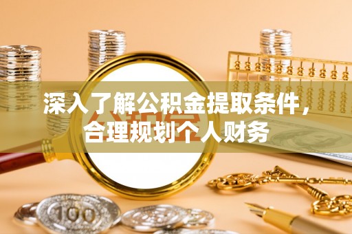 开化深入了解公积金提取条件，合理规划个人财务
