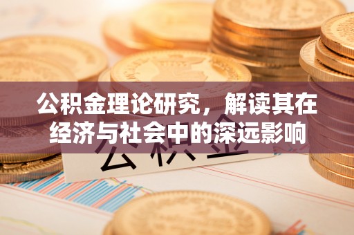 开化公积金理论研究，解读其在经济与社会中的深远影响