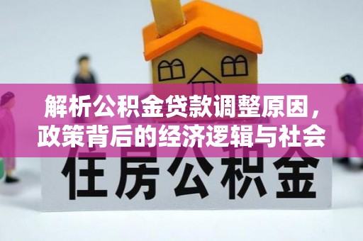 开化解析公积金贷款调整原因，政策背后的经济逻辑与社会影响