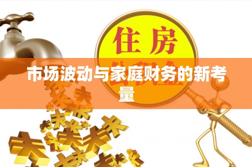 开化市场波动与家庭财务的新考量