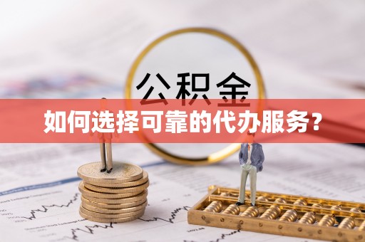开化如何选择可靠的代办服务？