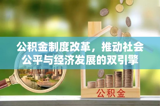 开化公积金制度改革，推动社会公平与经济发展的双引擎