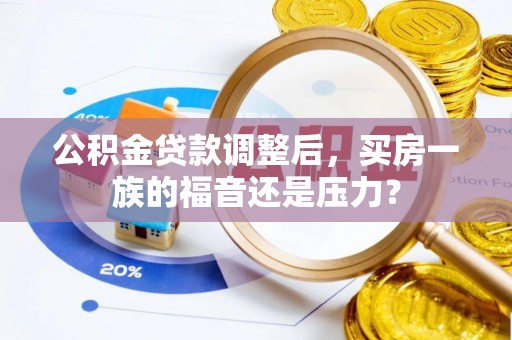 开化公积金贷款调整后，买房一族的福音还是压力？