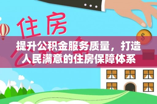 开化提升公积金服务质量，打造人民满意的住房保障体系