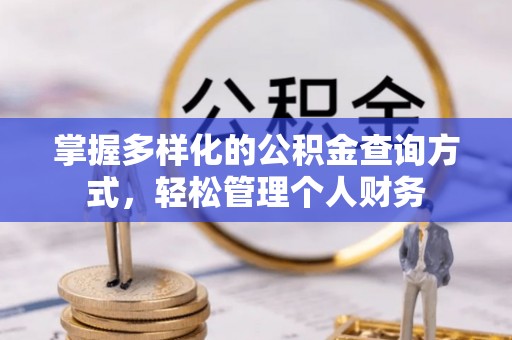 开化掌握多样化的公积金查询方式，轻松管理个人财务