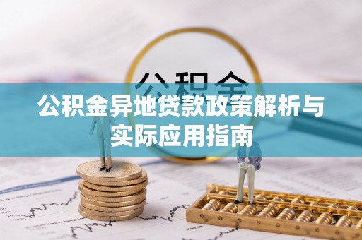 开化公积金异地贷款政策解析与实际应用指南