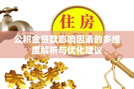 开化公积金贷款影响因素的多维度解析与优化建议
