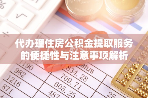 开化代办理住房公积金提取服务的便捷性与注意事项解析