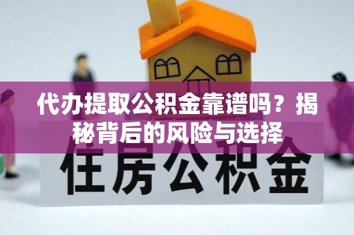 开化代办提取公积金靠谱吗？揭秘背后的风险与选择