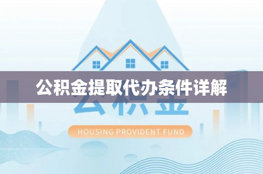 开化公积金提取代办条件详解